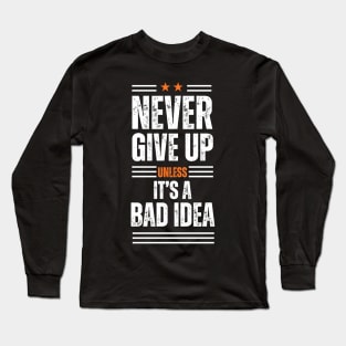 Never give up is bad advice terrible idea Long Sleeve T-Shirt